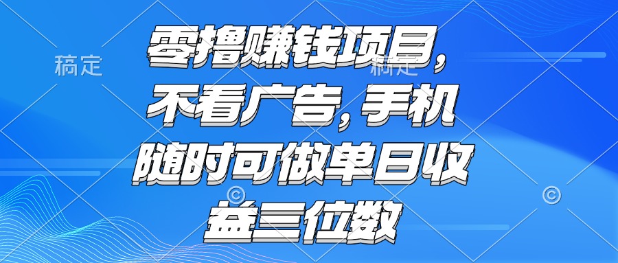 零撸赚钱项目 不看广告 手机随时可做 单日收益三位数-孔明聊项目