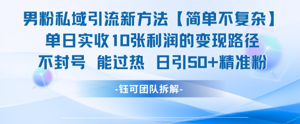 男粉私域引流新方法，单日收10张利润，日引流50+精准粉-孔明聊项目