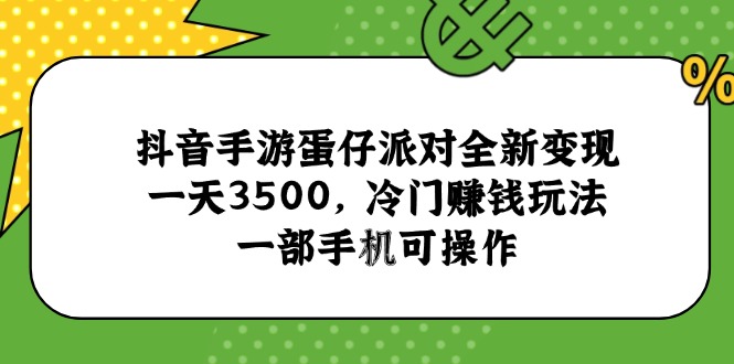抖音手游蛋仔派对全新变现，一天3500，冷门赚钱玩法，一部手机可操作-孔明聊项目