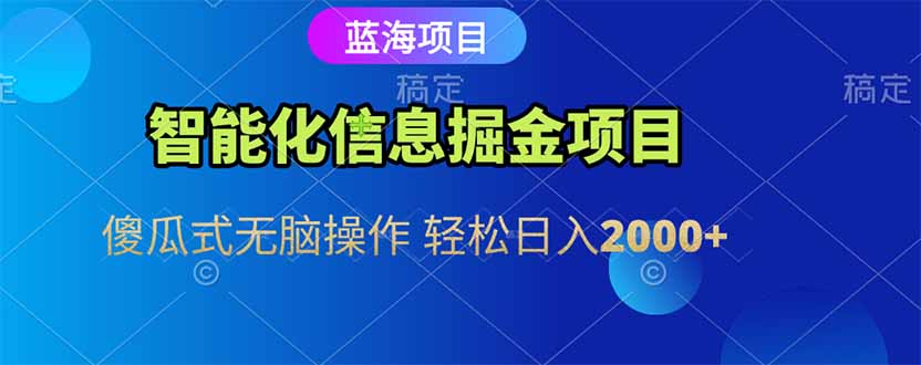 智能化信息蓝海掘金项目 傻瓜式无脑操作 轻松日入2000+-孔明聊项目