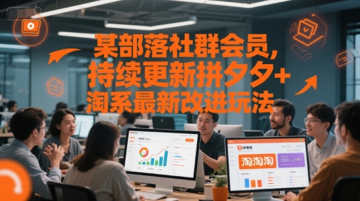 某部落社群会员，持续更新拼夕夕+淘系最新改进玩法-孔明聊项目