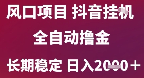 风口项目，六月最新玩法抖音无人挂G，全自动撸金，长期稳定 日入2k+【揭秘】-孔明聊项目