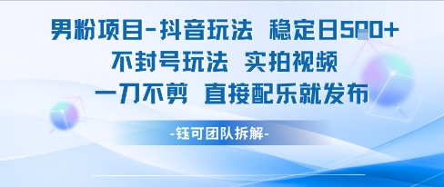 男粉项目抖音玩法稳定日收5张实拍视频一刀不剪直接配乐就发布不封号玩法-孔明聊项目