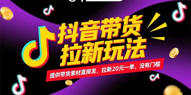 抖音带货拉新玩法,提供带货素材直接发,拉新20元一单,没有门槛-孔明聊项目