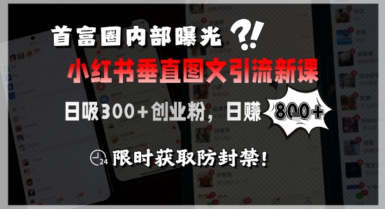 首富圈内部曝光小红书垂直图文引流新课,日吸300+创业粉,日入8张+,限时获取防封禁-孔明聊项目