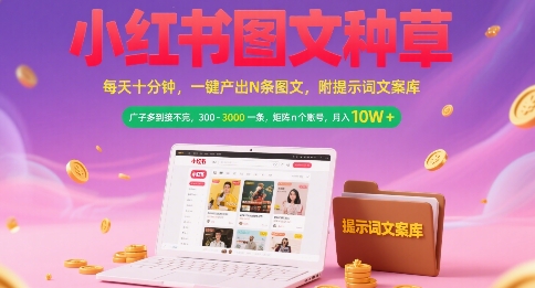 小红书图文种草，每天十分钟，一键产出N条图文， 广子多到接不完， 300-3k一条，矩阵n个账号月入几个W-孔明聊项目