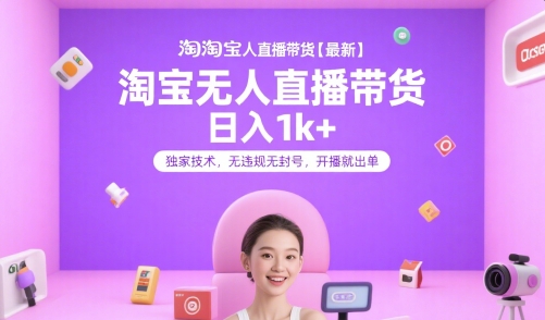 淘宝无人直播带货【最新】，日入1k+，独家技术，无违规无封号，开播就出单【揭秘】-孔明聊项目