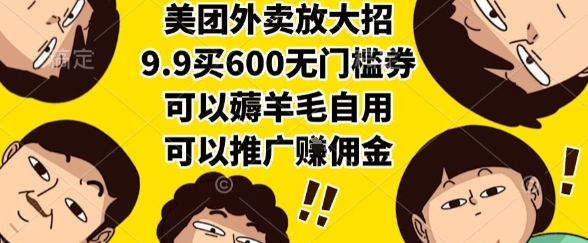 美团外卖放大招，9.9买600无门槛券，可以薅羊毛自用，可以推广挣佣金【揭秘】-孔明聊项目