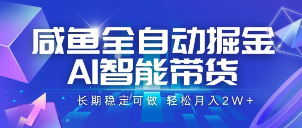 咸鱼全自动掘金，AI智能带货，长期稳定可做，轻松月入2W+【揭秘】-孔明聊项目