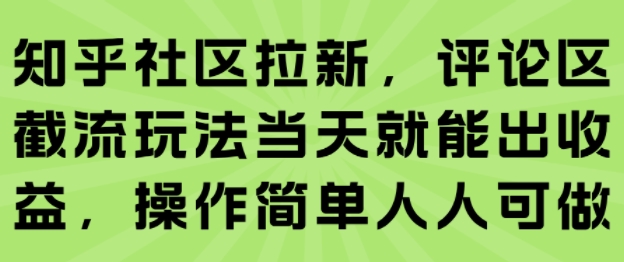 知乎社区拉新，评论区截流玩法当天就能出收益，操作简单人人可做-孔明聊项目