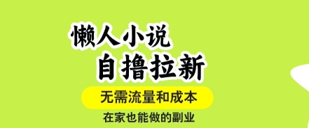 懒人小说自撸拉新，无需流量，一个账号一条作品就可以打爆收益，在家也能轻松做的副业【揭秘】-孔明聊项目