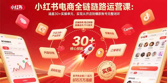 小红书电商全链路运营课：涵盖30+实操单元，实现从开店到爆款账号完整闭环-孔明聊项目