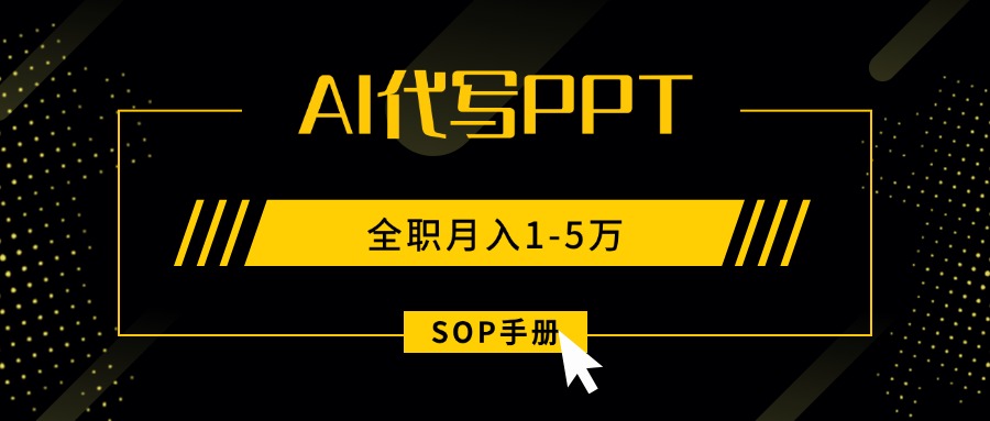 AI代写之高效制作PPT，永不失业副业兼职，全职月入1-5万【SOP手册】-孔明聊项目