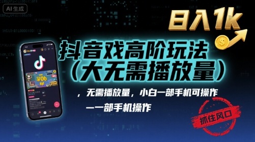 抖音游戏高阶玩法(大佬私藏)，无需播放量，小白一部手机可操作，日入1k，抓住风口轻松变现【揭秘】-孔明聊项目