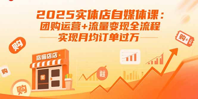 2025实体店自媒体课：团购运营+流量变现全流程，实现月均订单过万-孔明聊项目
