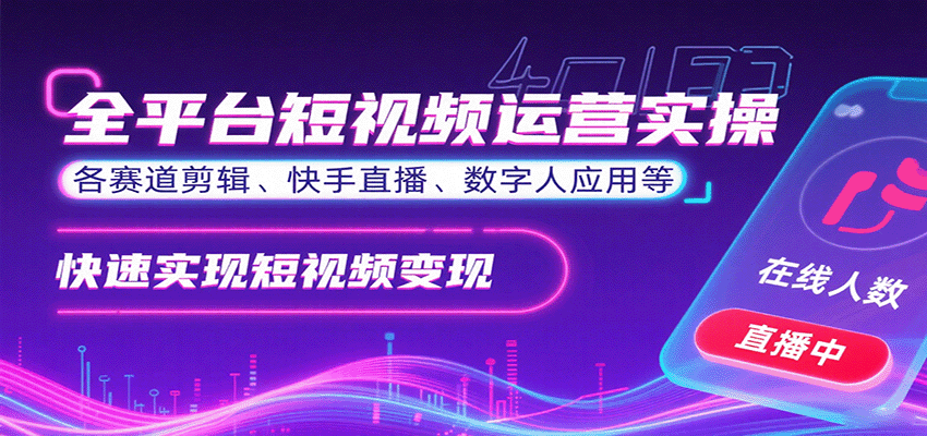 全平台短视频运营实操，各赛道剪辑、快手直播、数字人应用等，快速实现短视频变现-孔明聊项目