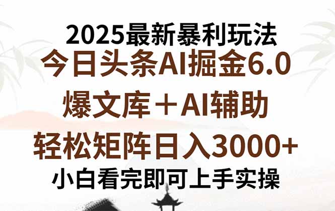 2025年今日头条最新暴利玩法6.0，一键生成爆款，轻松实现矩阵日入3000+-孔明聊项目