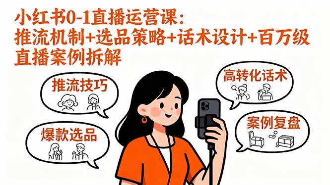 小红书0-1直播运营课：推流机制+选品策略+话术设计+百万级直播案例拆解-孔明聊项目