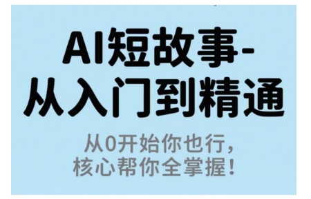 AI短故事从入门到精通,从0开始你也行,核心帮你全掌握-孔明聊项目
