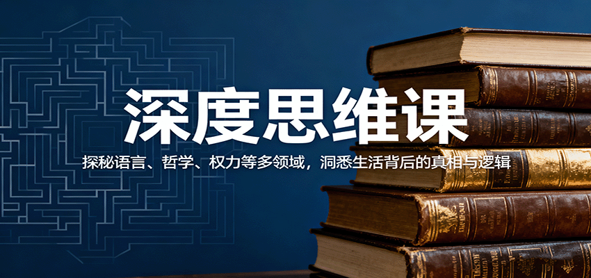深度思维课:探秘语言、哲学、权力等多领域,洞悉生活背后的真相与逻辑-孔明聊项目