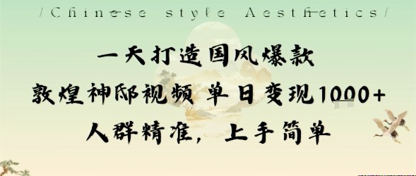 一天打造国风爆款敦煌神邸视频单日变现1k+人群精准，上手简单-孔明聊项目