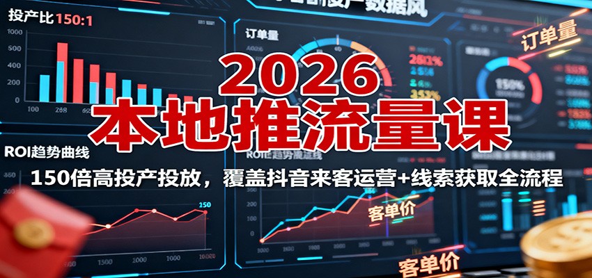 2026本地推流量课：150倍高投产投放，覆盖抖音来客运营+线索获取全流程-孔明聊项目