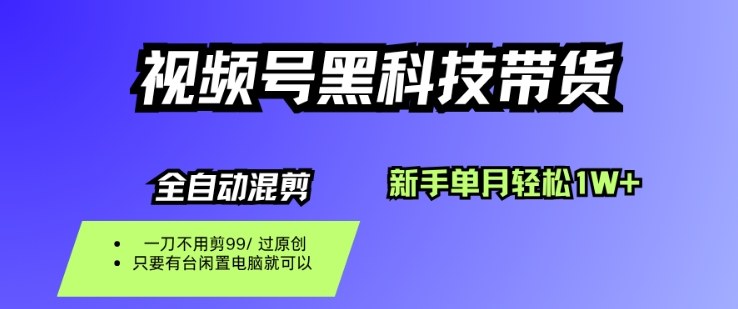 视频号黑科技短视频带货，新手一个月也1W+，纯搬运一刀不用剪，零投入【揭秘】-孔明聊项目