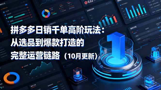 拼多多日销千单高阶玩法：从选品到爆款打造的完整运营链路(10月更新-孔明聊项目