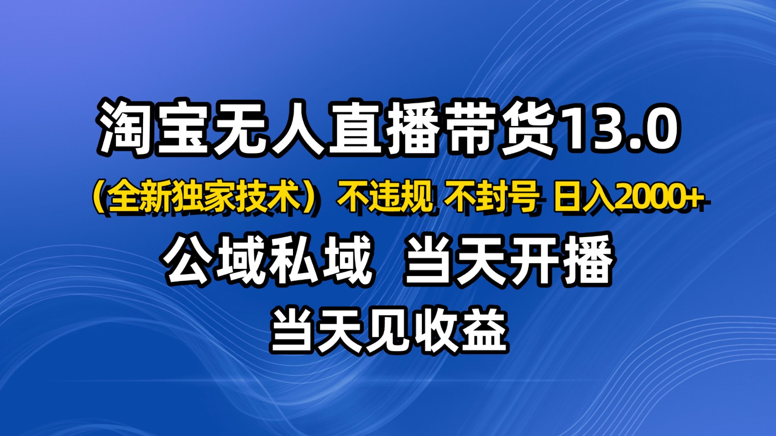 淘宝无人直播13.0,公域私域技术,不封号,不违规 布局下半年旺季赛道,日入2000+-孔明聊项目