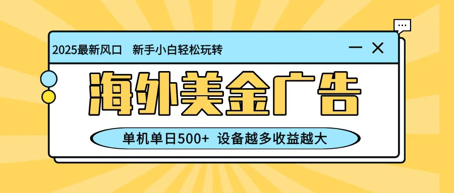 最新蓝海项目，海外美金广告，单机单日500+，可矩阵放大，设备越多收益越大-孔明聊项目