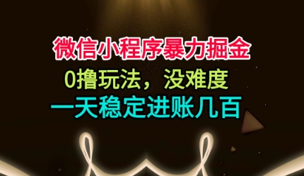 微信小程序暴力掘金，0撸玩法，没难度，一天稳定进账几张【揭秘】-孔明聊项目