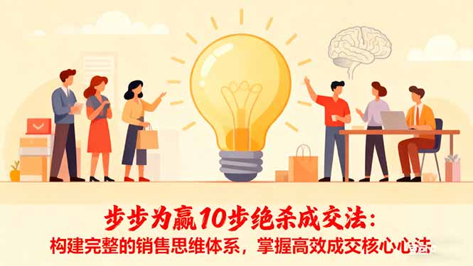 步步为赢10步绝杀成交法：构建完整的销售思维体系，掌握高效成交核心心法-孔明聊项目