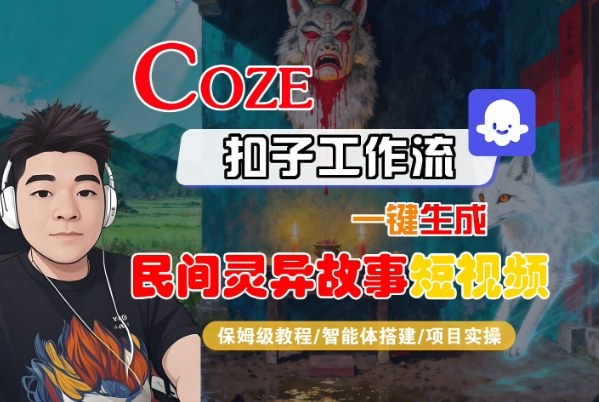 Coze扣子智能体工作流一键生成“民间灵异故事“短视频，全流程保姆级教学-孔明聊项目