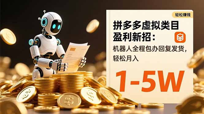 拼多多虚拟类目盈利新招：机器人全程包办回复发货，轻松月入 1-5W-孔明聊项目