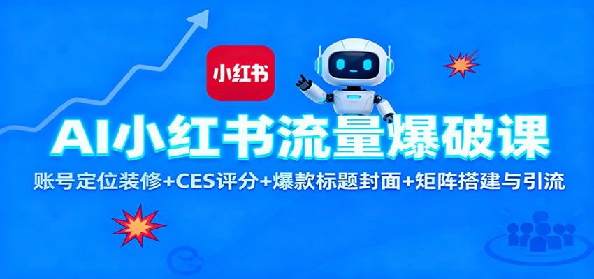AI小红书流量爆破课:账号定位装修+CES 评分+爆款标题封面+矩阵搭建与引流-孔明聊项目