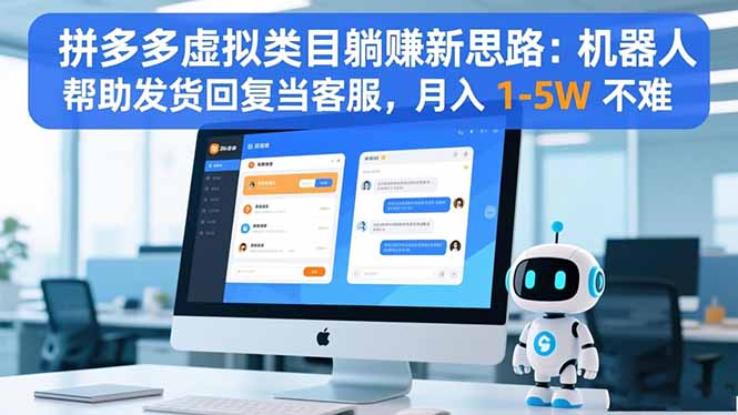 拼多多虚拟类目躺赚新思路:机器人帮助发货回复当客服,月入 1-5W 不难-孔明聊项目