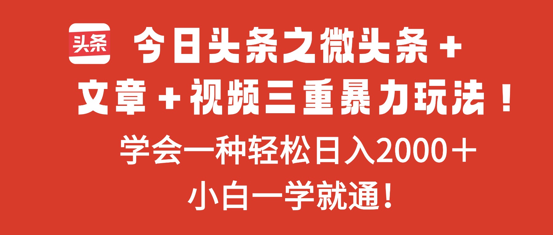 今日头条之微头条＋文章＋视频三重暴力玩法，学会一种轻松日入2000＋，…-孔明聊项目