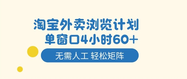 淘宝外卖浏览计划,到窗口4小时60+无需人工,轻松矩阵开干【揭秘】-孔明聊项目