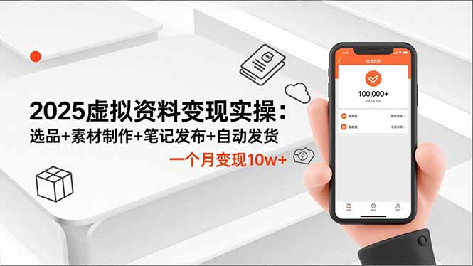 2025虚拟资料变现实操：选品+素材制作+笔记发布+自动发货，一个月变现10w+-孔明聊项目