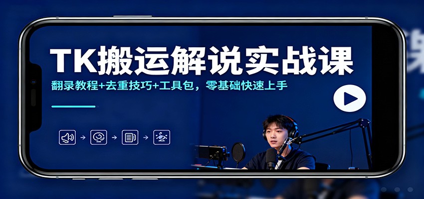 TK搬运解说实战课:翻录教程+去重技巧+工具包,零基础快速上手-孔明聊项目