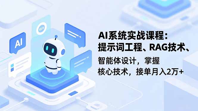 AI系统实战课程,提示词工程、RAG技术、智能体设计,掌握核心技术,接单月入2万+-孔明聊项目