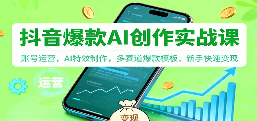 抖音AI爆款创作实战课：账号运营，AI特效制作，多赛道爆款模板，新手快速变现-孔明聊项目
