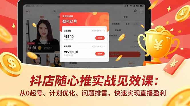 抖店随心推实战见效课：从0起号、计划优化、问题排雷，快速实现直播盈利-孔明聊项目