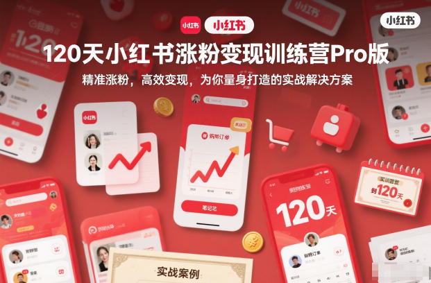 120天小红书涨粉变现训练营Pro版,精准涨粉,高效变现,为你量身打造的实战解决方案-孔明聊项目