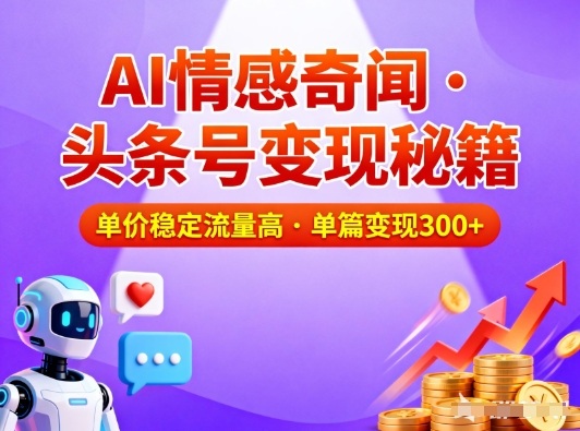 头条号做AI情感奇闻内容,单价稳定流量高,一篇变现3张-孔明聊项目