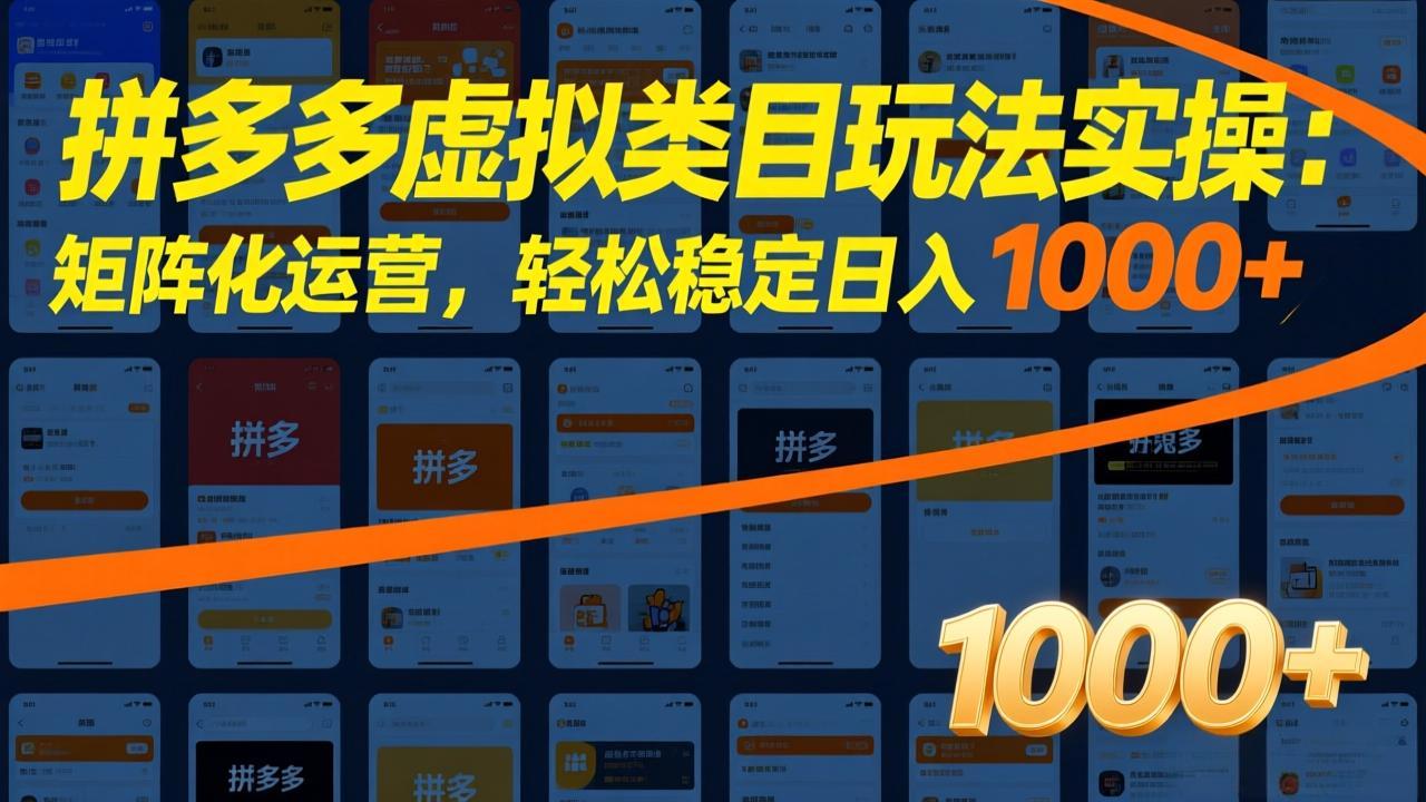 拼多多虚拟类目玩法实操：矩阵化运营，轻松稳定日入 1000+-孔明聊项目