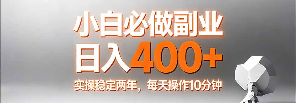 小白必做副业日入400+,真实实操稳定两年,每天操作10分钟-孔明聊项目
