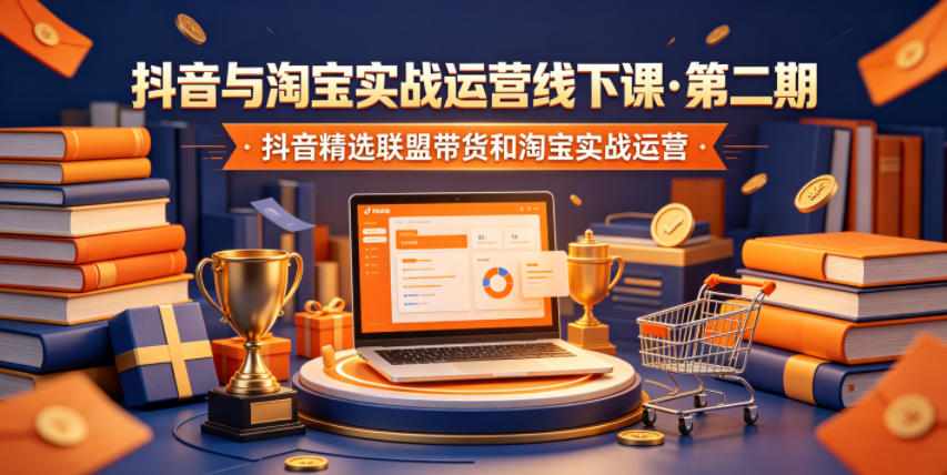 抖音与淘宝实战运营线下课·第二期，抖音精选联盟带货和淘宝实战运营-孔明聊项目