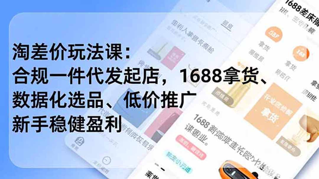 淘差价玩法课：合规一件代发起店，1688拿货、数据化选品、低价推广，新手稳健盈利(更新6月-孔明聊项目