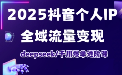 抖音个人IP全域流量变现进阶课，deepseek千川爆单进阶课(更新2026年06月)-孔明聊项目